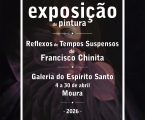 Exposição “Reflexos de Tempos Suspensos” de Francisco Chinita patente em Moura
